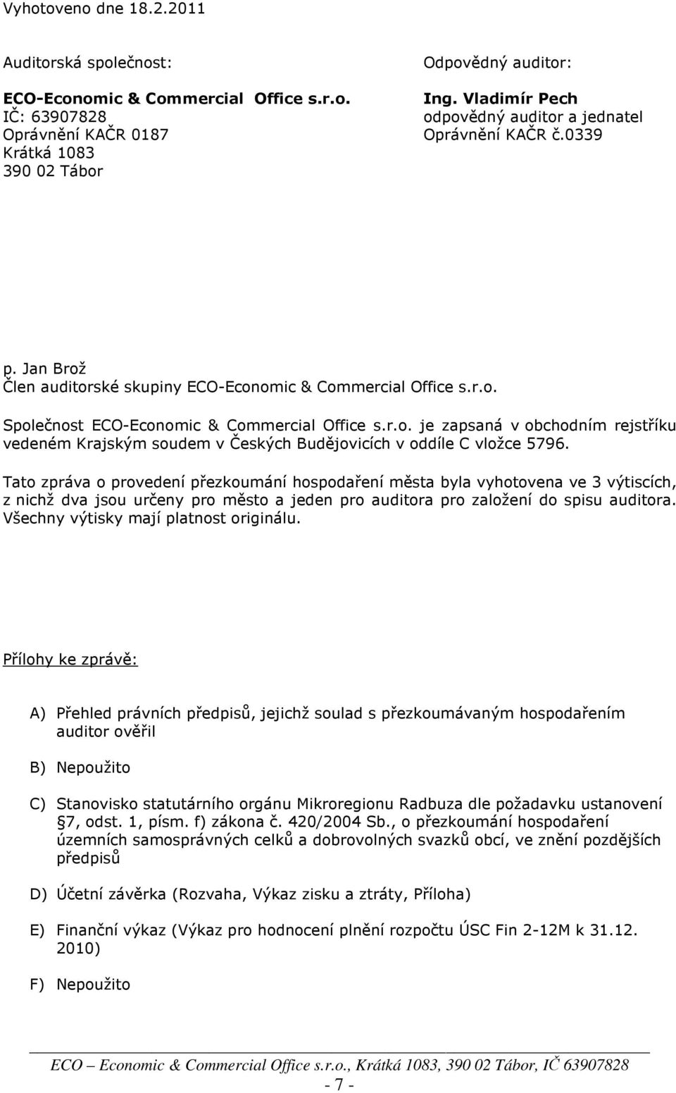 r.o. je zapsaná v obchodním rejstříku vedeném Krajským soudem v Českých Budějovicích v oddíle C vložce 5796.