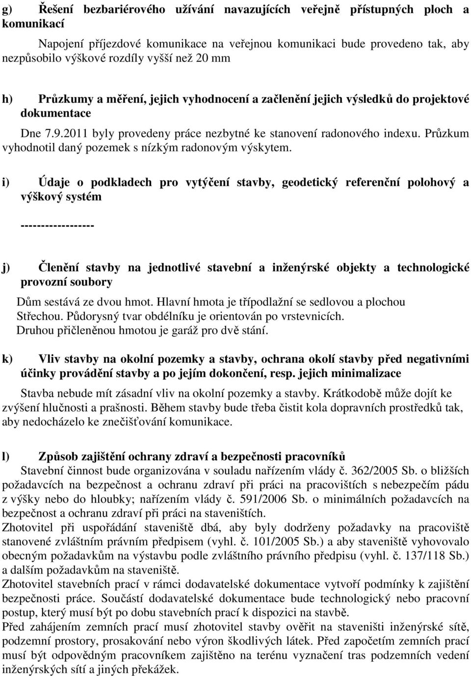 Průzkum vyhodnotil daný pozemek s nízkým radonovým výskytem.