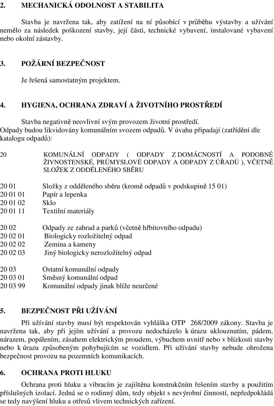 Odpady budou likvidovány komunálním svozem odpadů.