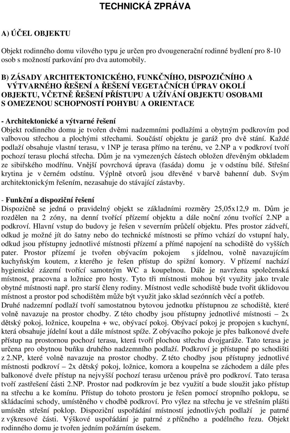 ORIENTACE - Architektonické a výtvarné řešení Objekt rodinného domu je tvořen dvěmi nadzemními podlažími a obytným podkrovím pod valbovou střechou a plochými střechami.