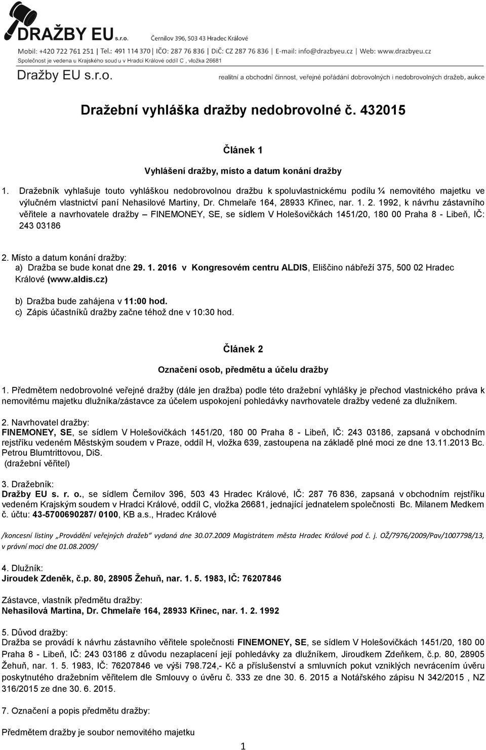 933 Křinec, nar. 1. 2. 1992, k návrhu zástavního věřitele a navrhovatele dražby FINEMONEY, SE, se sídlem V Holešovičkách 1451/20, 180 00 Praha 8 - Libeň, IČ: 243 03186 2.