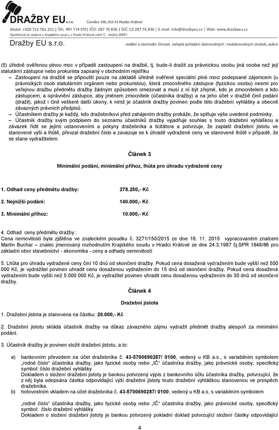 plné moci podepsané zájemcem (u právnických osob statutárním orgánem nebo prokuristou), která zmocněného zástupce (fyzickou osobu) nesmí pro veřejnou dražbu předmětu dražby žádným způsobem omezovat a