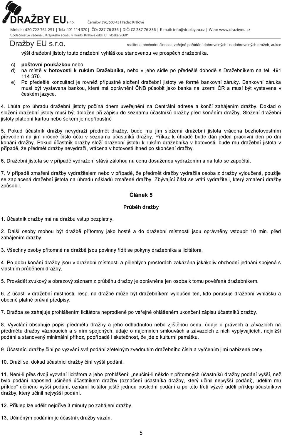e) Po předešlé konzultaci je rovněž přípustné složení dražební jistoty ve formě bankovní záruky.