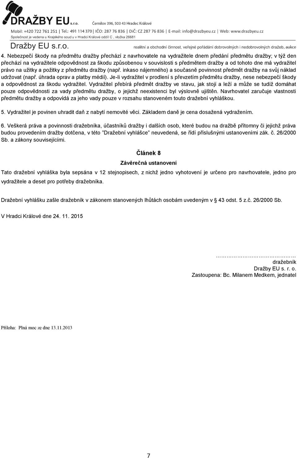 úhrada oprav a platby médií). Je-li vydražitel v prodlení s převzetím předmětu dražby, nese nebezpečí škody a odpovědnost za škodu vydražitel.
