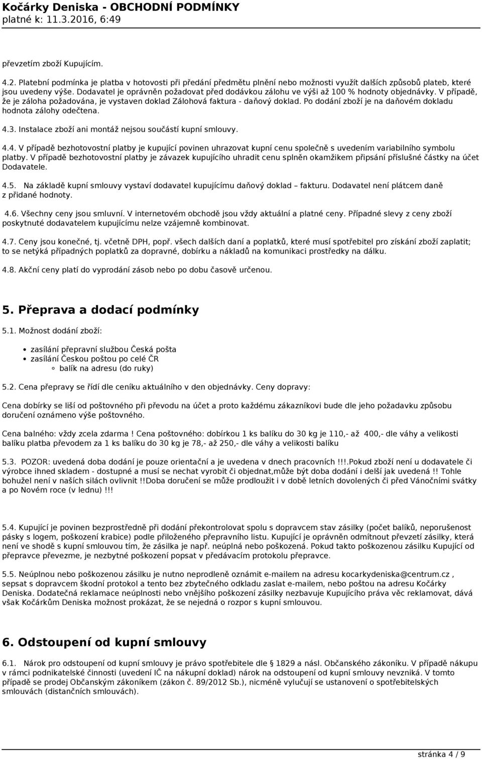 Po dodání zboží je na daňovém dokladu hodnota zálohy odečtena. 4.3. Instalace zboží ani montáž nejsou součástí kupní smlouvy. 4.4. V případě bezhotovostní platby je kupující povinen uhrazovat kupní cenu společně s uvedením variabilního symbolu platby.