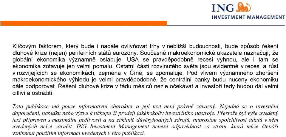 Ostatní části rozvinutého světa jsou evidentně v recesi a růst v rozvíjejících se ekonomikách, zejména v Číně, se zpomaluje.