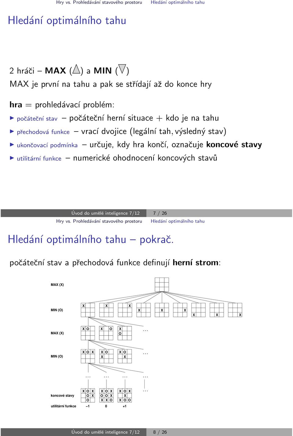 0 te 0 0n stav C po 0 0 te 0 0n hern situace + kdo je na tahu 7 9 p 0 0echodov funkce C vrac dvojice (leg ln tah, v 0 5sledn 0 5 stav) 7 9 ukon 0 0ovac podm nka C ur 0 0uje, kdy hra kon 0 0, ozna 0