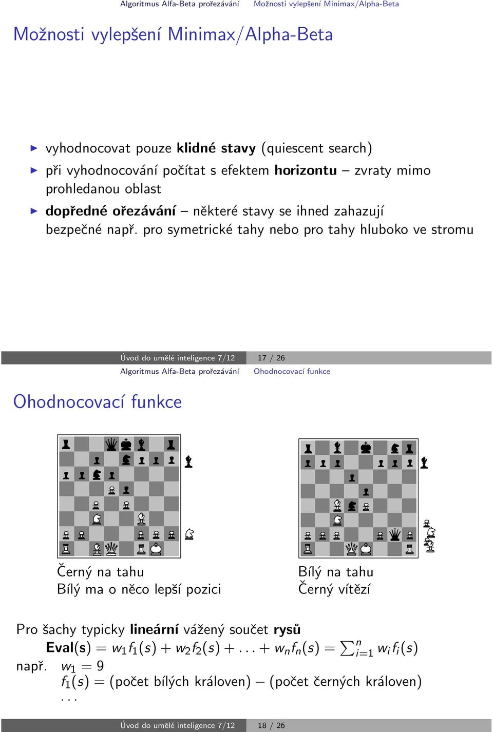 pro symetrick і tahy nebo pro tahy hluboko ve stromu Ohodnocovac funkce 0 3vod do um їl і inteligence 7/12 17 / 26 Algoritmus Alfa-Beta pro 0 0ez v n Ohodnocovac funkce 0 9ern 0 5 na tahu B l 0 5 ma
