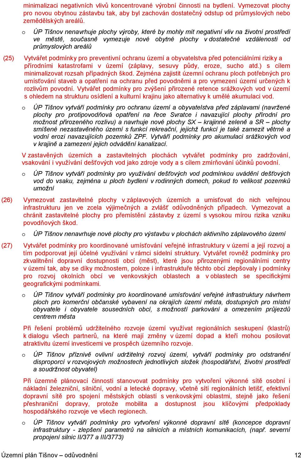 Vytvářet podmínky pro preventivní ochranu území a obyvatelstva před potenciálními riziky a přírodními katastrofami v území (záplavy, sesuvy půdy, eroze, sucho atd.