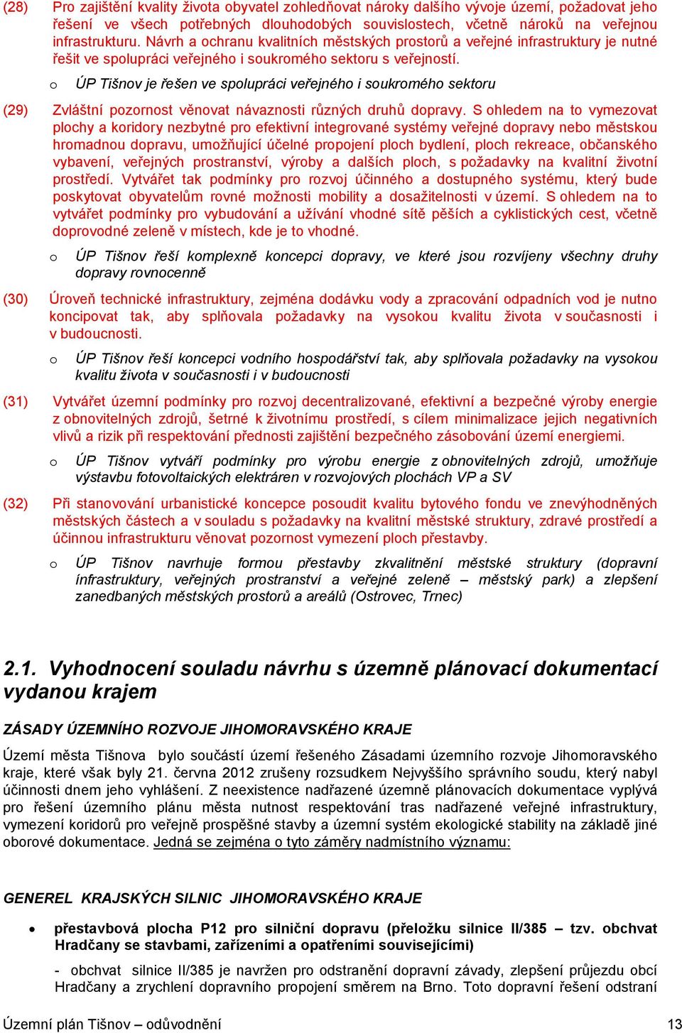 o ÚP Tišnov je řešen ve spolupráci veřejného i soukromého sektoru (29) Zvláštní pozornost věnovat návaznosti různých druhů dopravy.