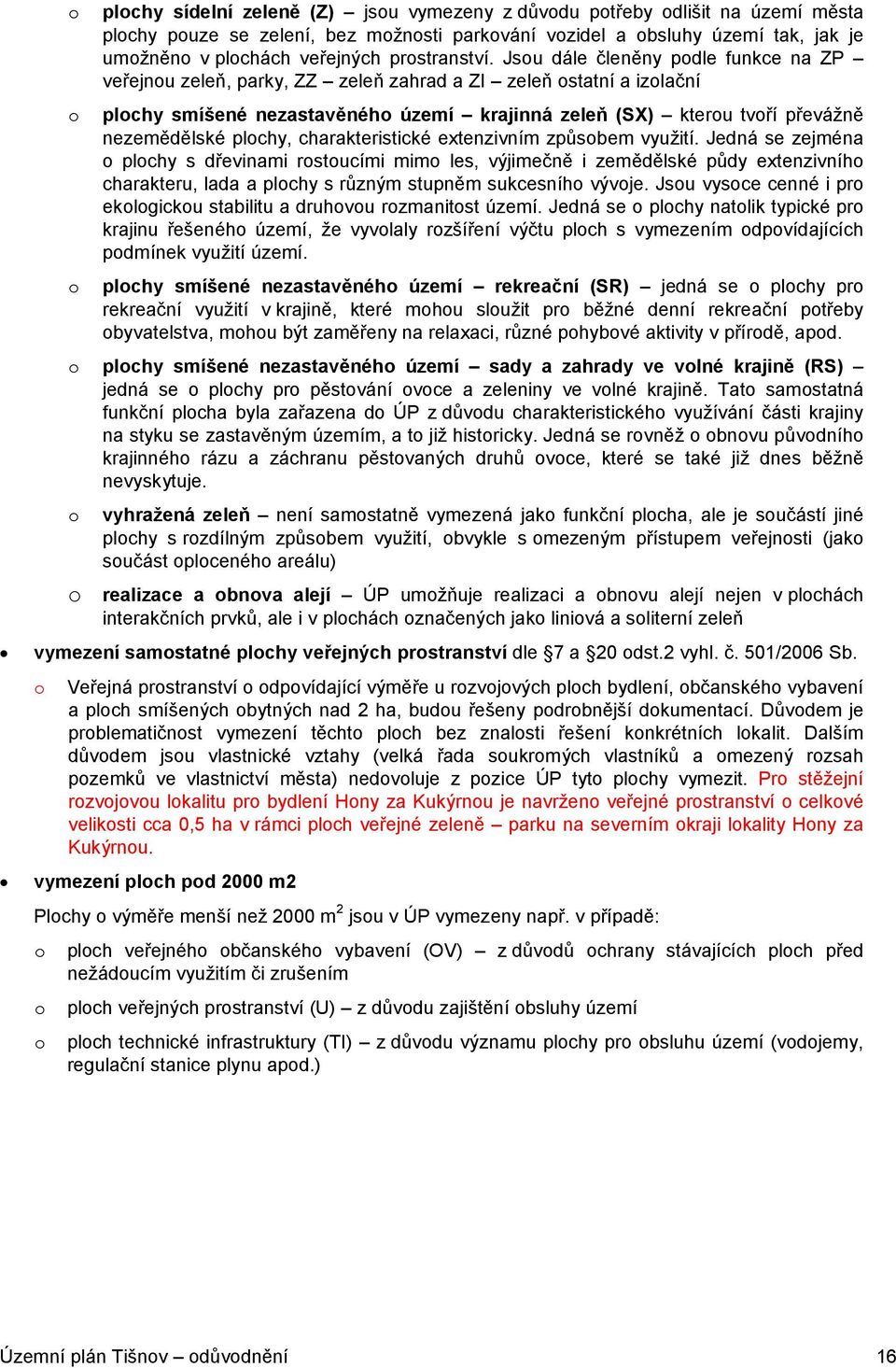 Jsou dále členěny podle funkce na ZP veřejnou zeleň, parky, ZZ zeleň zahrad a ZI zeleň ostatní a izolační o plochy smíšené nezastavěného území krajinná zeleň (SX) kterou tvoří převážně nezemědělské