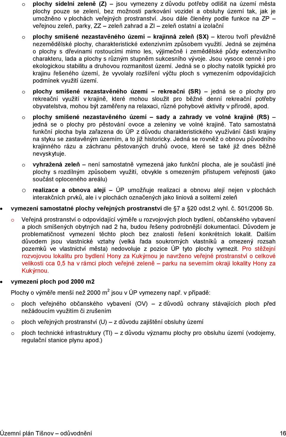 Jsou dále členěny podle funkce na ZP veřejnou zeleň, parky, ZZ zeleň zahrad a ZI zeleň ostatní a izolační o plochy smíšené nezastavěného území krajinná zeleň (SX) kterou tvoří převážně nezemědělské