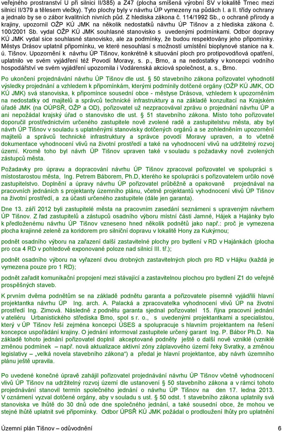 , o ochraně přírody a krajiny, upozornil OŽP KÚ JMK na několik nedostatků návrhu ÚP Tišnov a z hlediska zákona č. 100/2001 Sb. vydal OŽP KÚ JMK souhlasné stanovisko s uvedenými podmínkami.