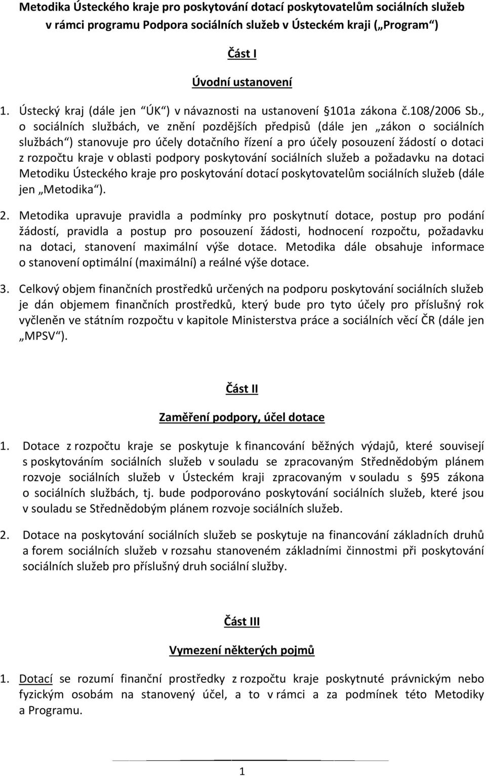 , o sociálních službách, ve znění pozdějších předpisů (dále jen zákon o sociálních službách ) stanovuje pro účely dotačního řízení a pro účely posouzení žádostí o dotaci z rozpočtu kraje v oblasti