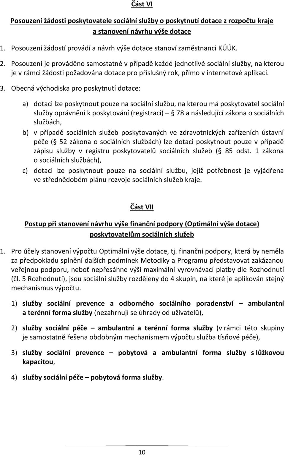 Obecná východiska pro poskytnutí dotace: a) dotaci lze poskytnout pouze na sociální službu, na kterou má poskytovatel sociální služby oprávnění k poskytování (registraci) 78 a následující zákona o