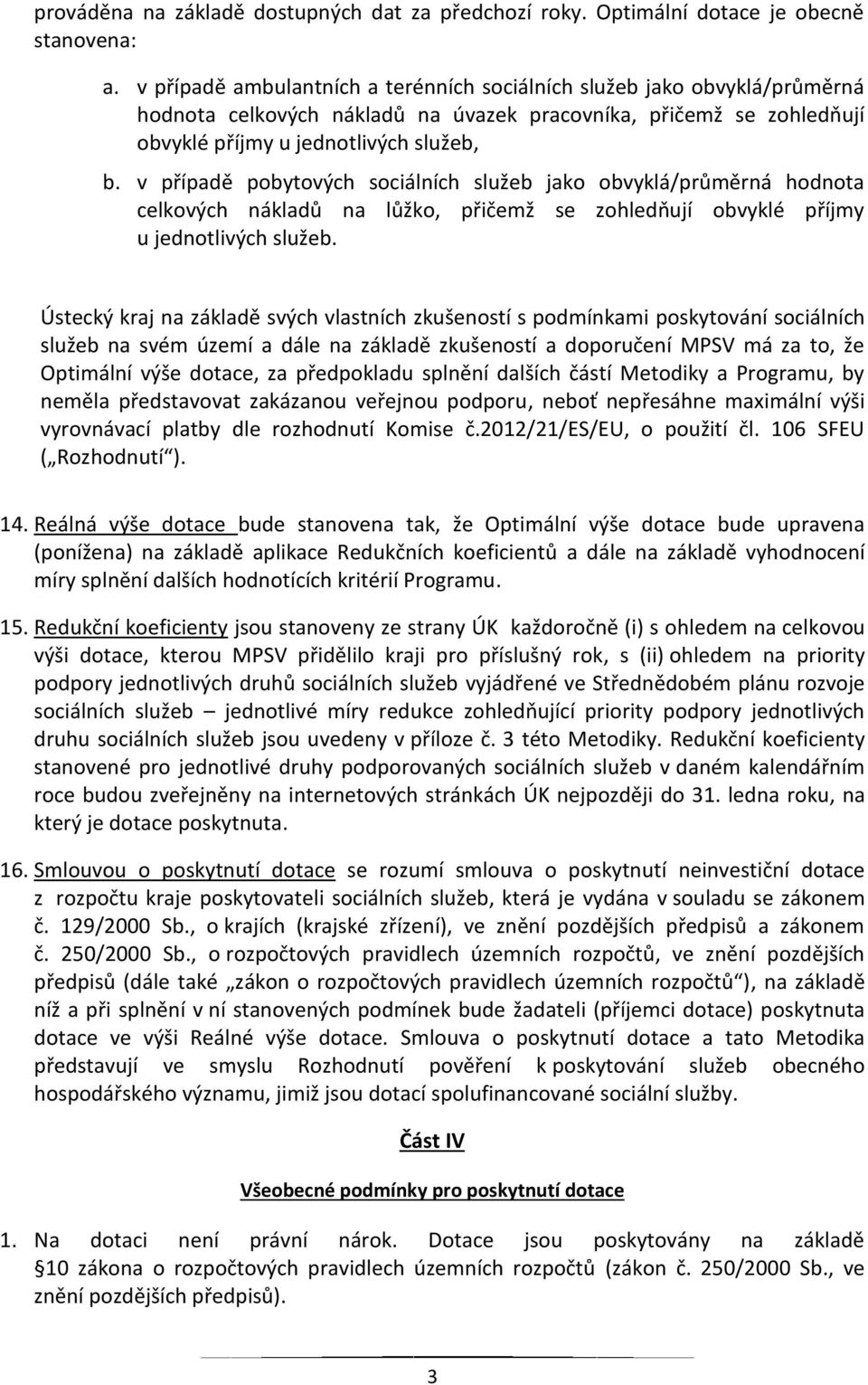 v případě pobytových sociálních služeb jako obvyklá/průměrná hodnota celkových nákladů na lůžko, přičemž se zohledňují obvyklé příjmy u jednotlivých služeb.