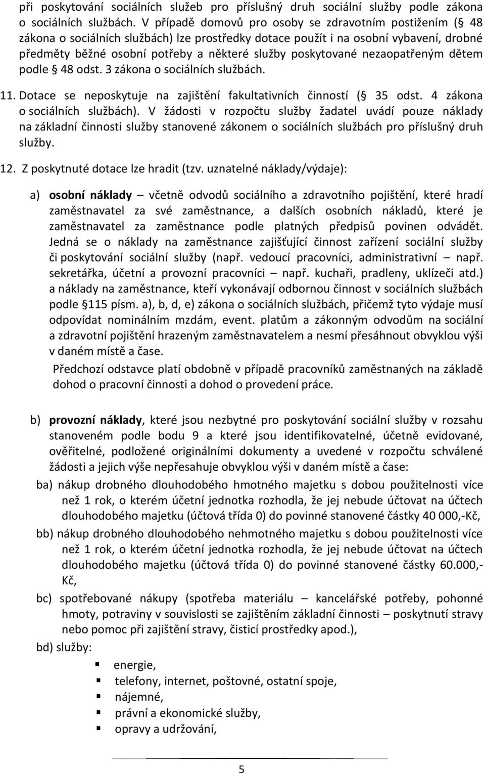 poskytované nezaopatřeným dětem podle 48 odst. 3 zákona o sociálních službách. 11. Dotace se neposkytuje na zajištění fakultativních činností ( 35 odst. 4 zákona o sociálních službách).