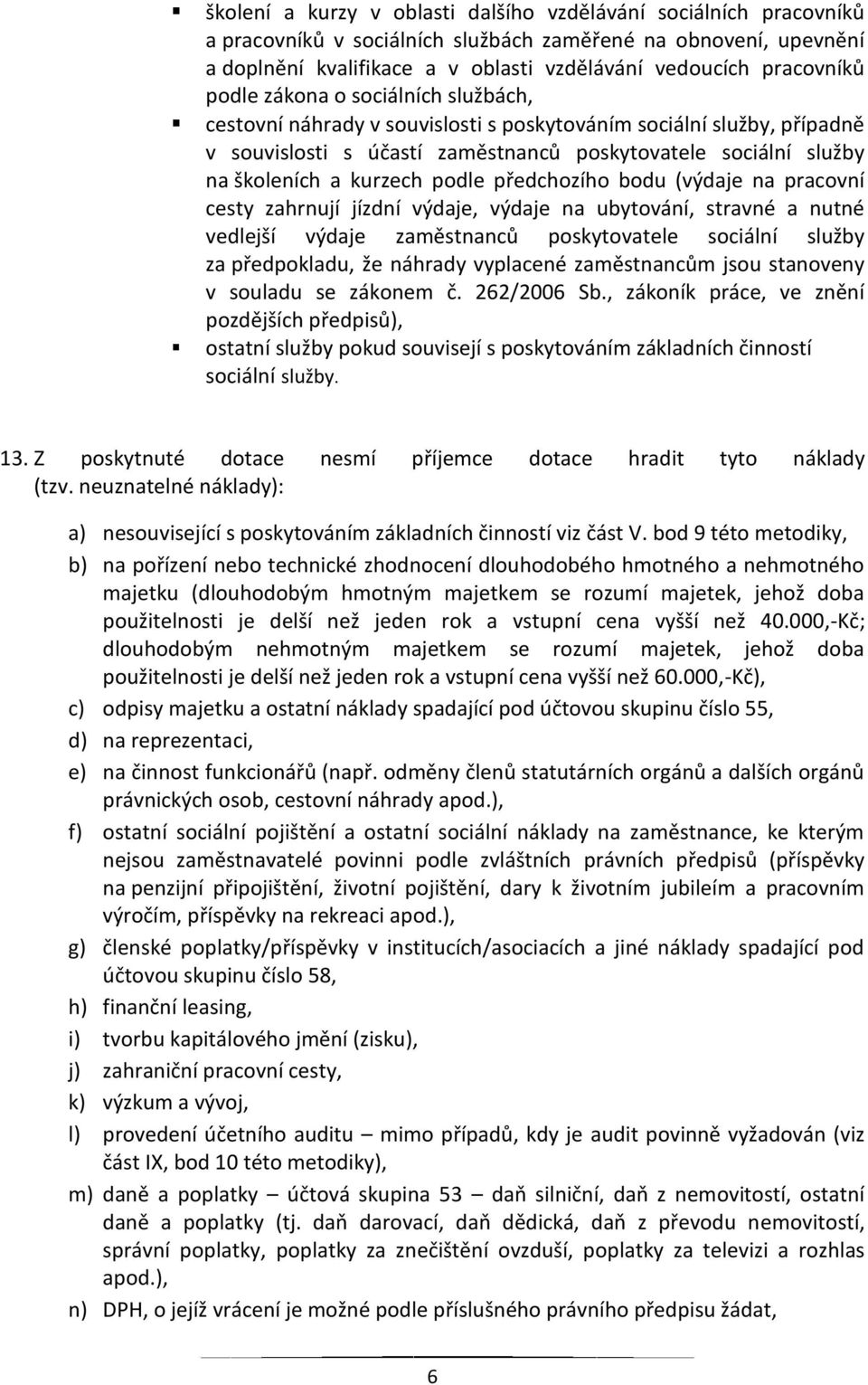 podle předchozího bodu (výdaje na pracovní cesty zahrnují jízdní výdaje, výdaje na ubytování, stravné a nutné vedlejší výdaje zaměstnanců poskytovatele sociální služby za předpokladu, že náhrady