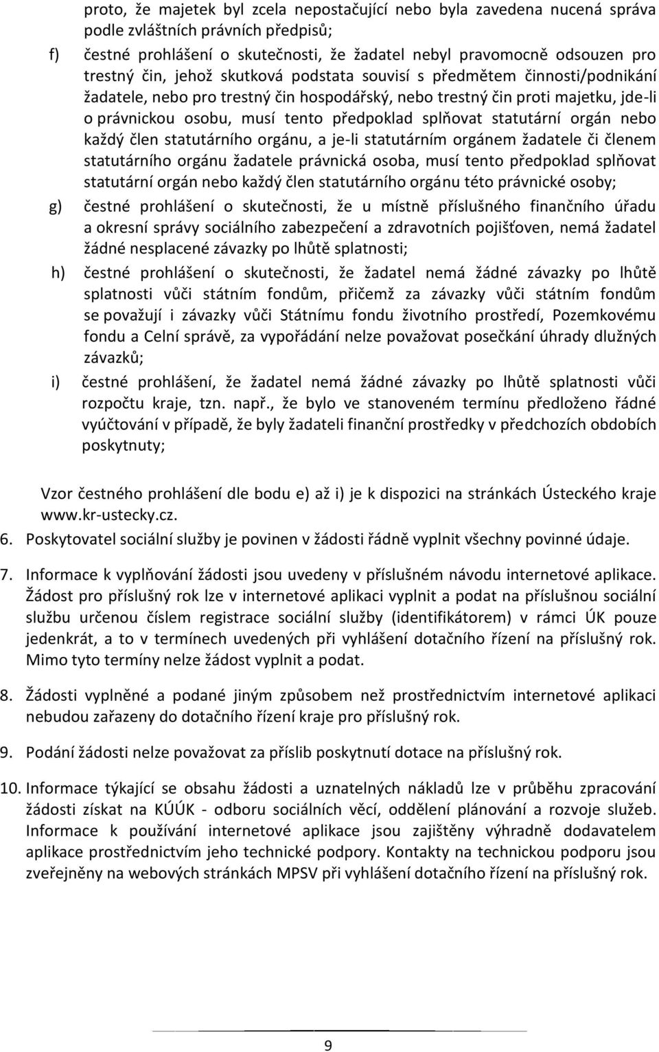 splňovat statutární orgán nebo každý člen statutárního orgánu, a je-li statutárním orgánem žadatele či členem statutárního orgánu žadatele právnická osoba, musí tento předpoklad splňovat statutární