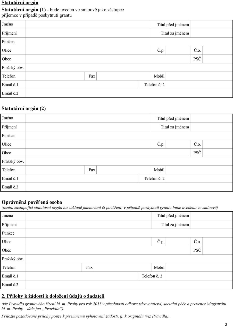 2 Oprávněná pověřená osoba (osoba zastupující statutární orgán na základě jmenování či pověření; v případě poskytnutí grantu bude uvedena ve smlouvě) Funkce Pražský obv. Telefon Fax Mobil Email č.