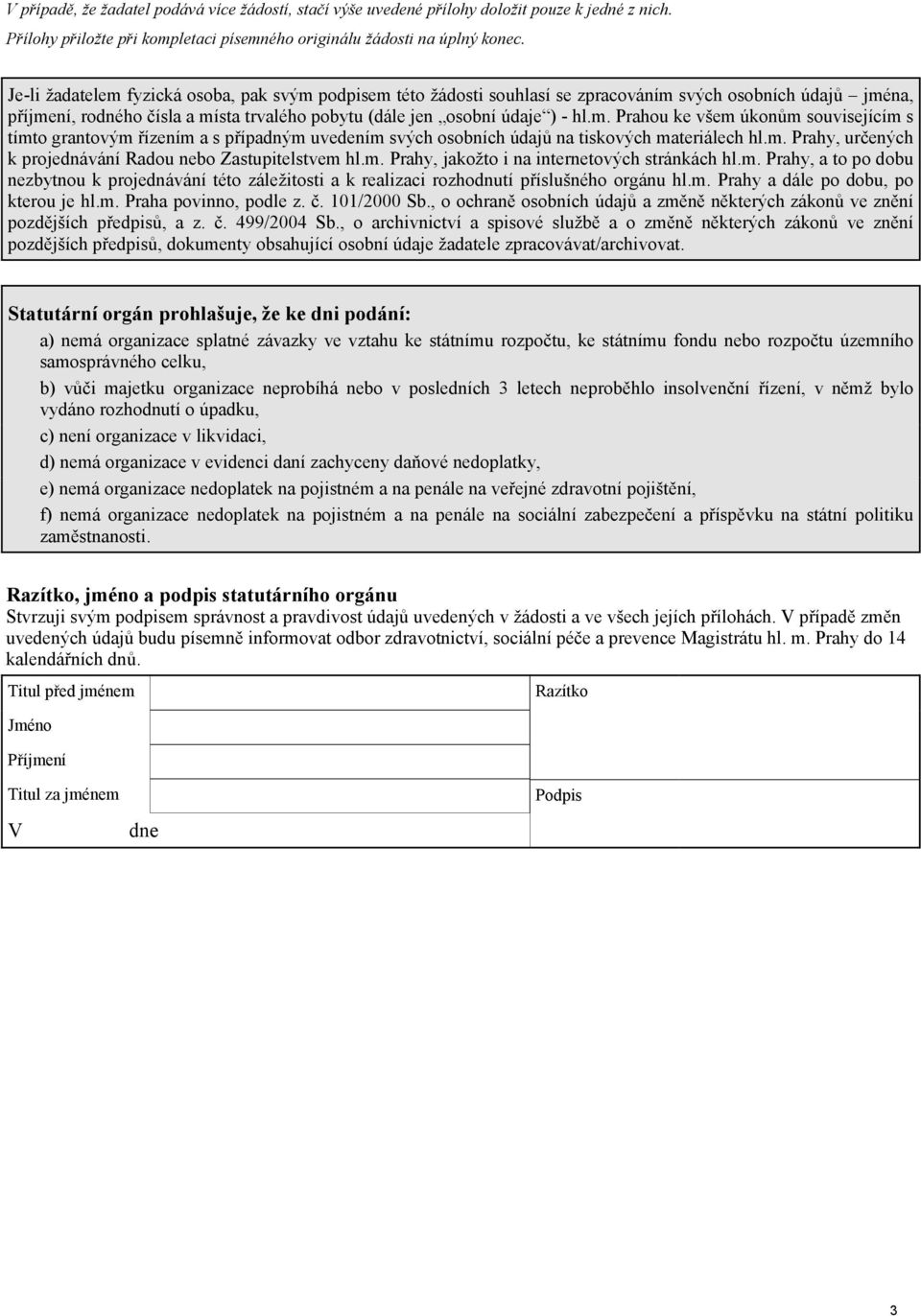 m. Prahy, určených k projednávání Radou nebo Zastupitelstvem hl.m. Prahy, jakožto i na internetových stránkách hl.m. Prahy, a to po dobu nezbytnou k projednávání této záležitosti a k realizaci rozhodnutí příslušného orgánu hl.