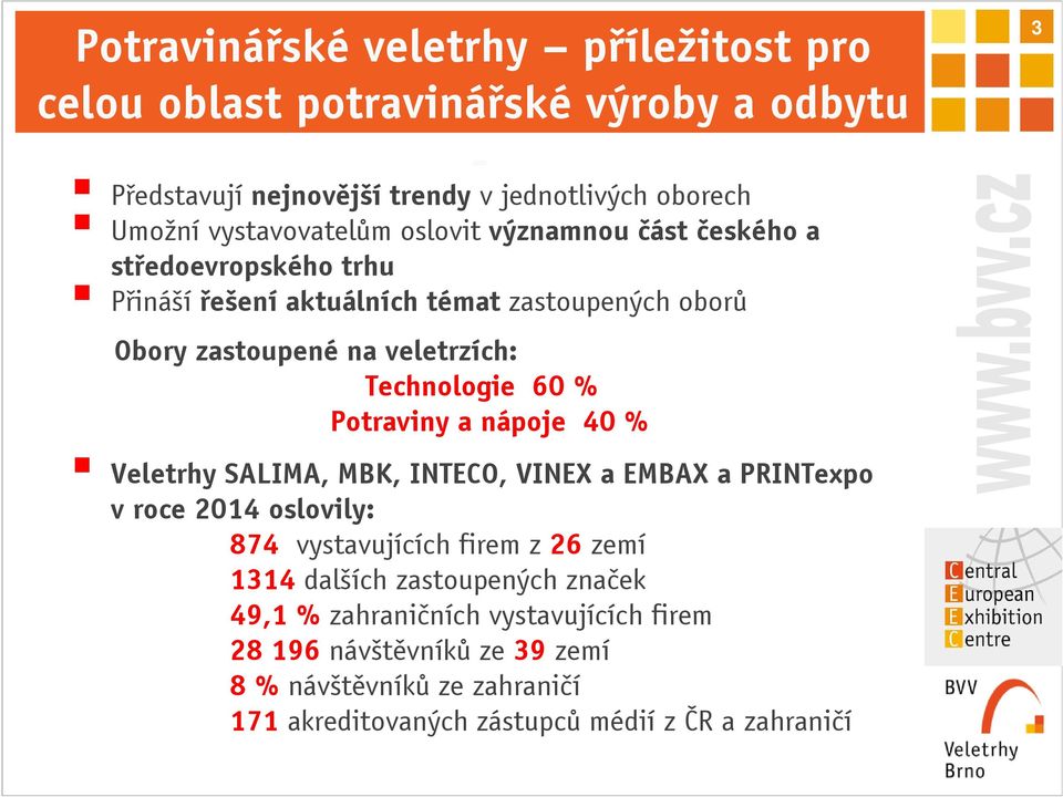 Potraviny a nápoje 40 % Veletrhy SALIMA, MBK, INTECO, VINEX a EMBAX a PRINTexpo v roce 2014 oslovily: 874 vystavujících firem z 26 zemí 1314 dalších