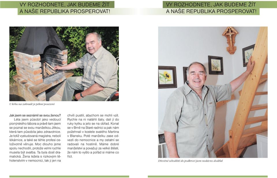 Je totiž vystudovaná magistra, neboli lékárnice, a také se téhle profesi celoživotně věnuje. Moc dlouho jsme spolu nechodili, protože velmi rychle musela být svatba. Ta byla dost dramatická.