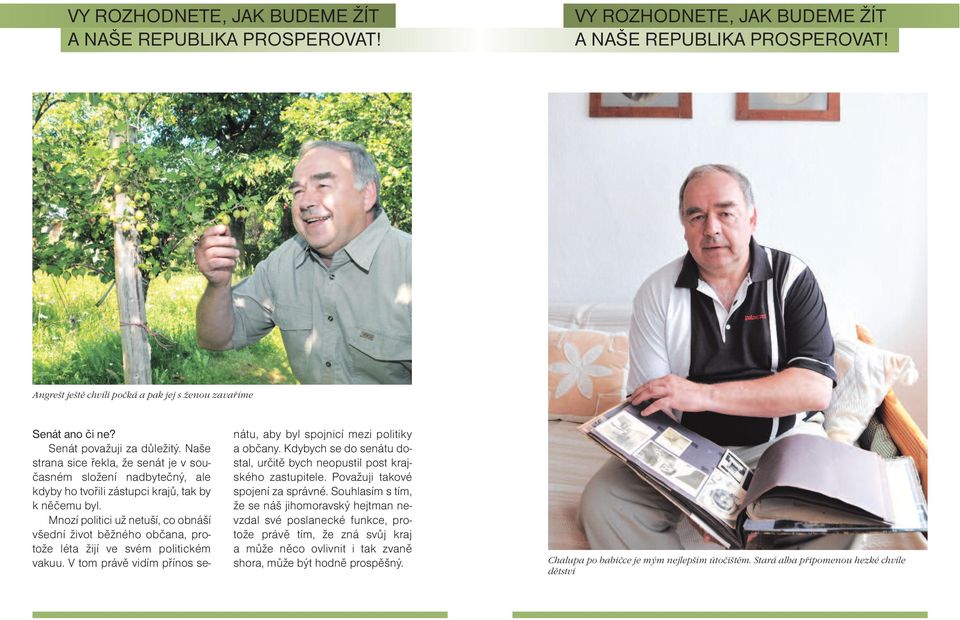 Mnozí politici už netuší, co obnáší všední život běžného občana, protože léta žijí ve svém politickém vakuu. V tom právě vidím přínos se- nátu, aby byl spojnicí mezi politiky a občany.