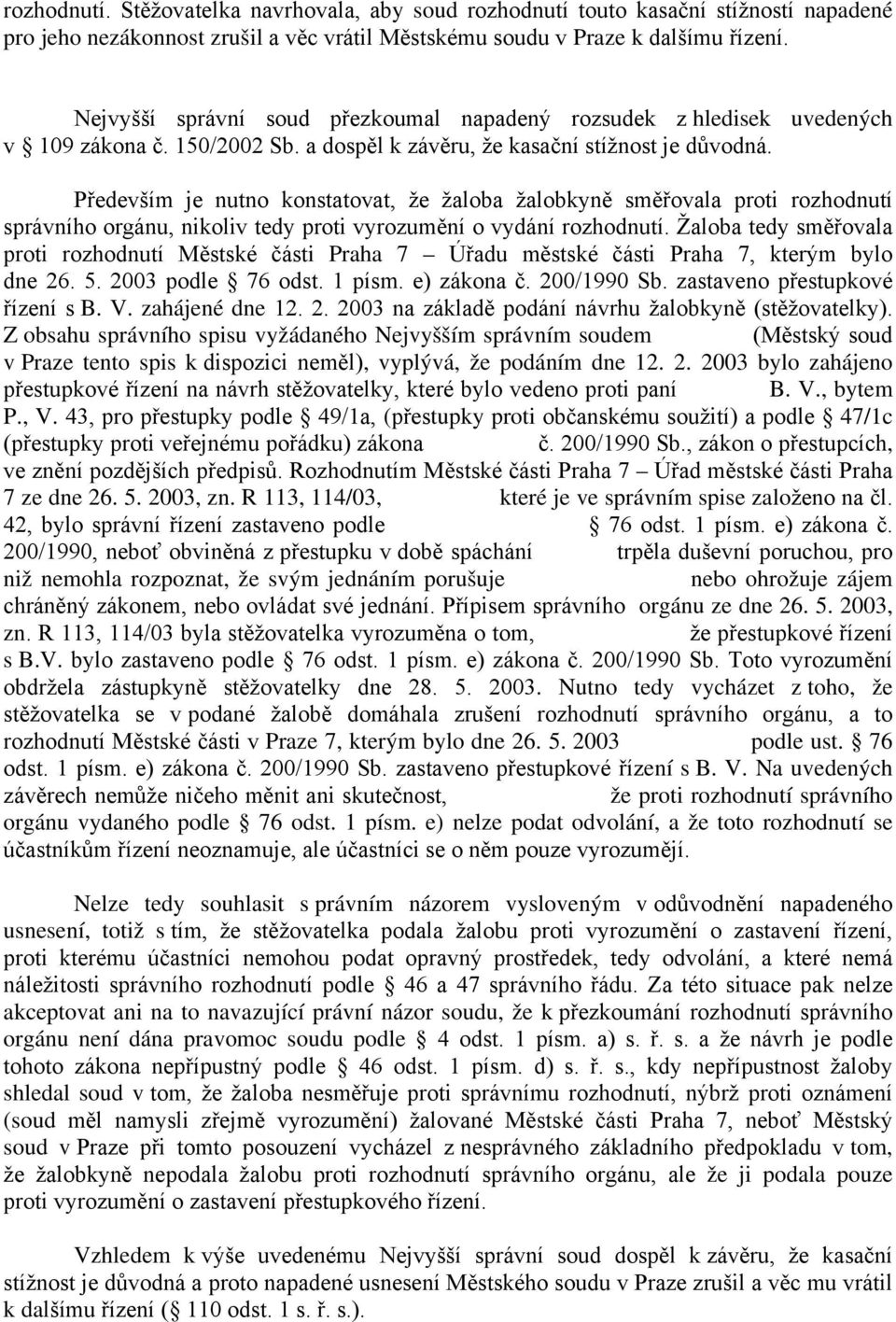 Především je nutno konstatovat, že žaloba žalobkyně směřovala proti rozhodnutí správního orgánu, nikoliv tedy proti vyrozumění o vydání rozhodnutí.