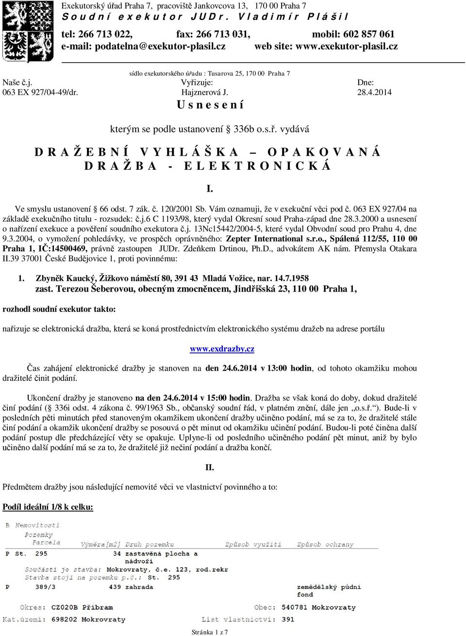 s.ř. vydává DRAŽEBNÍ VYHLÁŠKA OPAKOVANÁ DRAŽBA - ELEKTRONICKÁ I. Ve smyslu ustanovení 66 odst. 7 zák. č. 120/2001 Sb. Vám oznamuji, že v exekuční věci pod č.