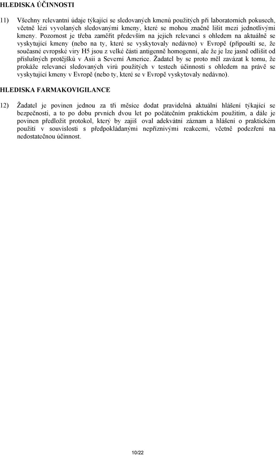 Pozornost je třeba zaměřit především na jejich relevanci s ohledem na aktuálně se vyskytující kmeny (nebo na ty, které se vyskytovaly nedávno) v Evropě (připouští se, že současné evropské viry H5