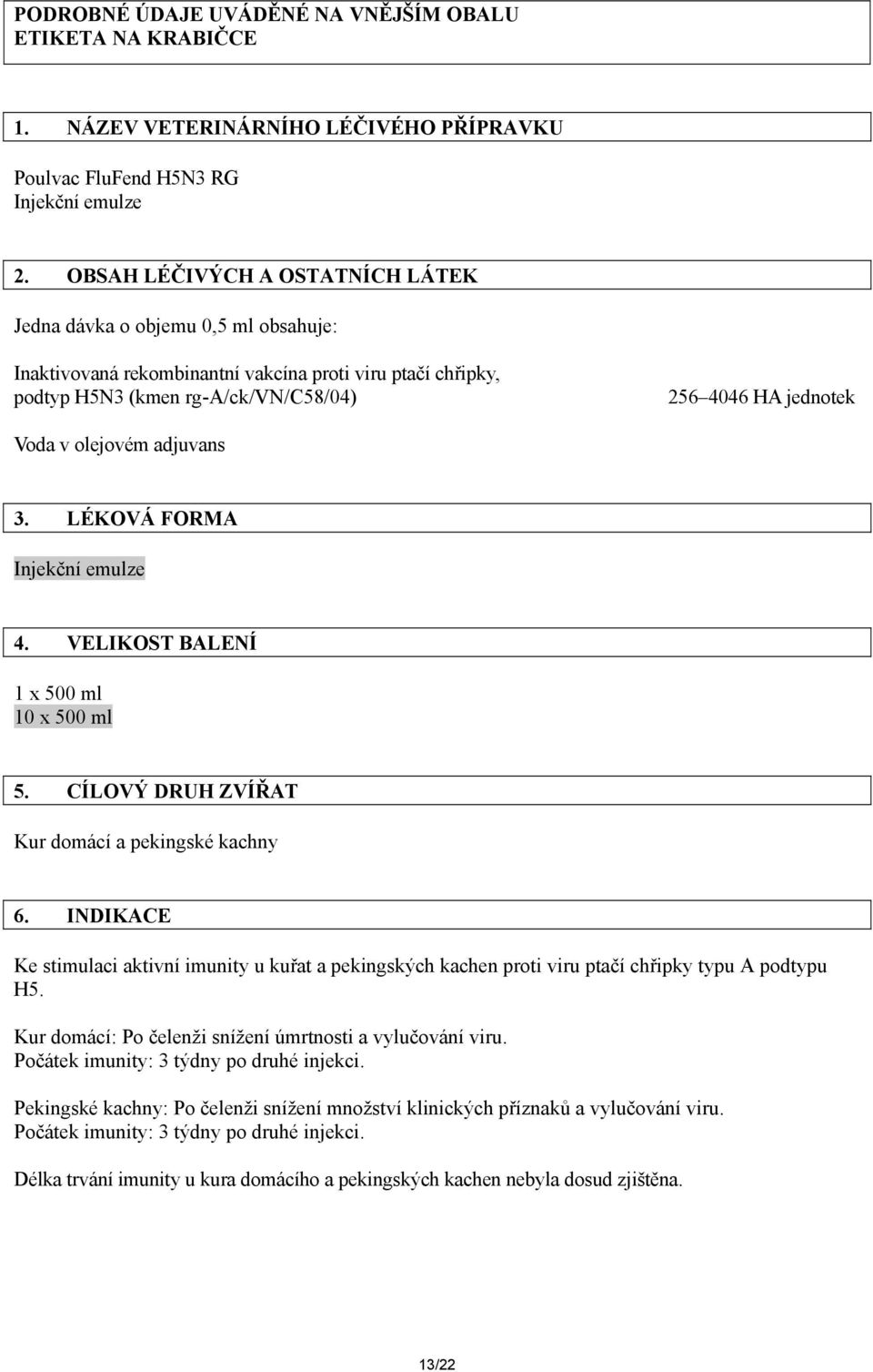 olejovém adjuvans 3. LÉKOVÁ FORMA Injekční emulze 4. VELIKOST BALENÍ 1 x 500 ml 10 x 500 ml 5. CÍLOVÝ DRUH ZVÍŘAT Kur domácí a pekingské kachny 6.