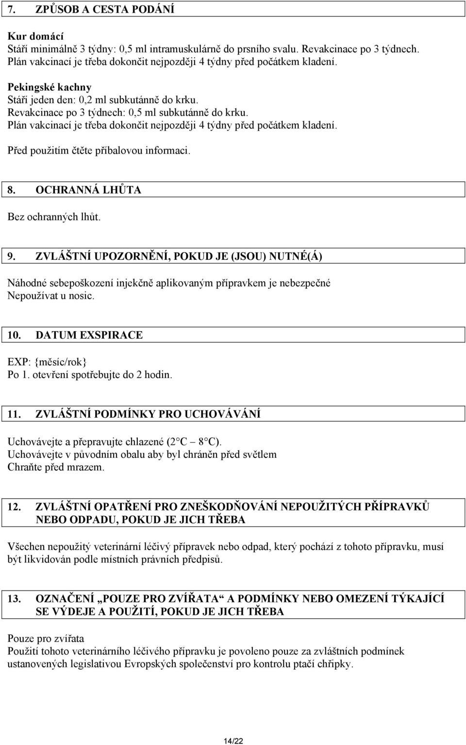 Plán vakcinací je třeba dokončit nejpozději 4 týdny před počátkem kladení. Před použitím čtěte příbalovou informaci. 8. OCHRANNÁ LHŮTA Bez ochranných lhůt. 9.