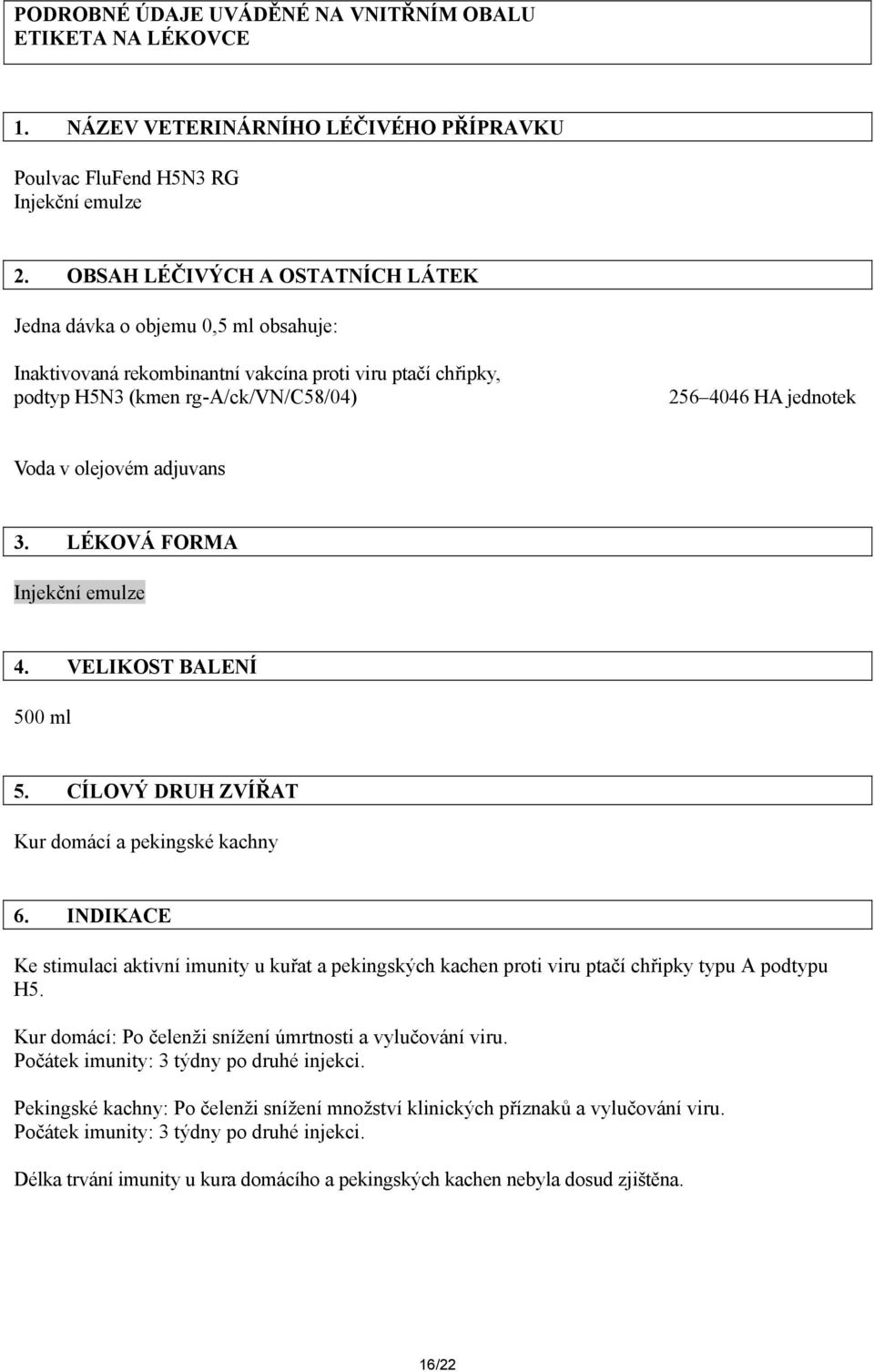 olejovém adjuvans 3. LÉKOVÁ FORMA Injekční emulze 4. VELIKOST BALENÍ 500 ml 5. CÍLOVÝ DRUH ZVÍŘAT Kur domácí a pekingské kachny 6.