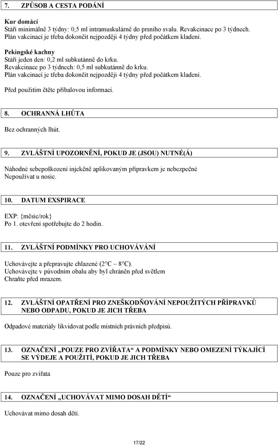 Plán vakcinací je třeba dokončit nejpozději 4 týdny před počátkem kladení. Před použitím čtěte příbalovou informaci. 8. OCHRANNÁ LHŮTA Bez ochranných lhůt. 9.