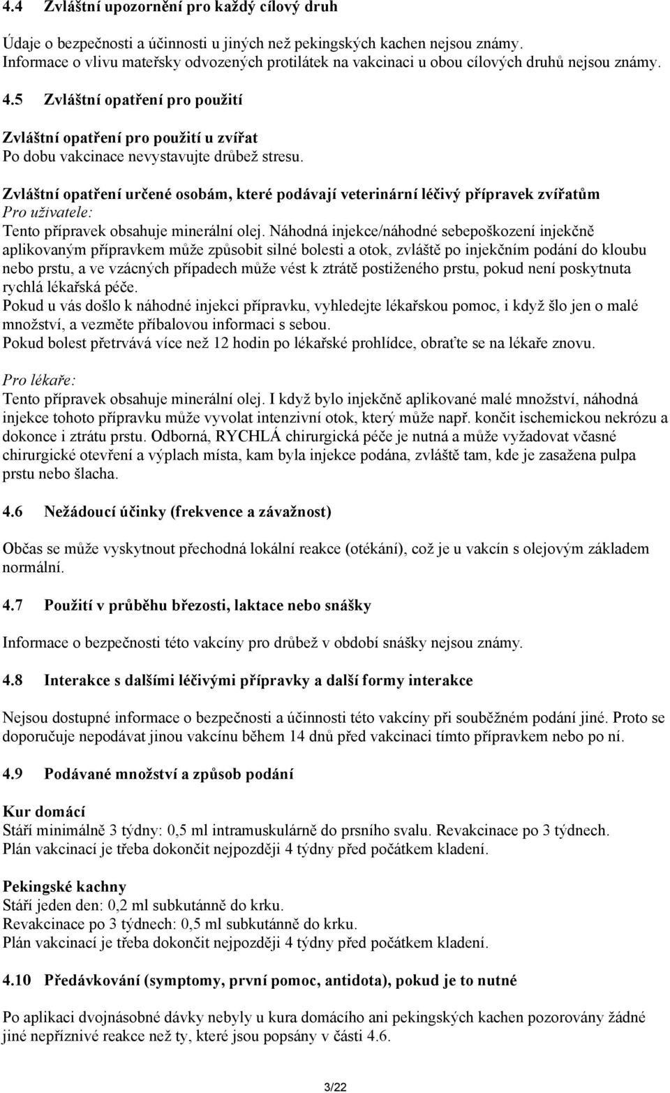 5 Zvláštní opatření pro použití Zvláštní opatření pro použití u zvířat Po dobu vakcinace nevystavujte drůbež stresu.