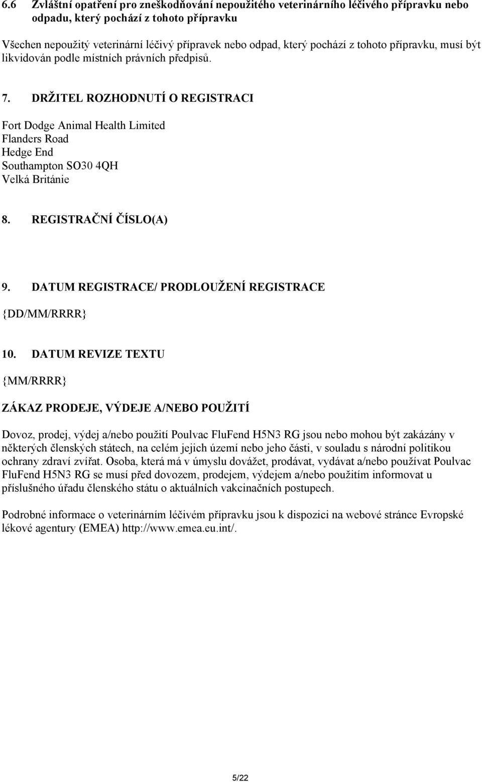 DRŽITEL ROZHODNUTÍ O REGISTRACI Fort Dodge Animal Health Limited Flanders Road Hedge End Southampton SO30 4QH Velká Británie 8. REGISTRAČNÍ ČÍSLO(A) 9.