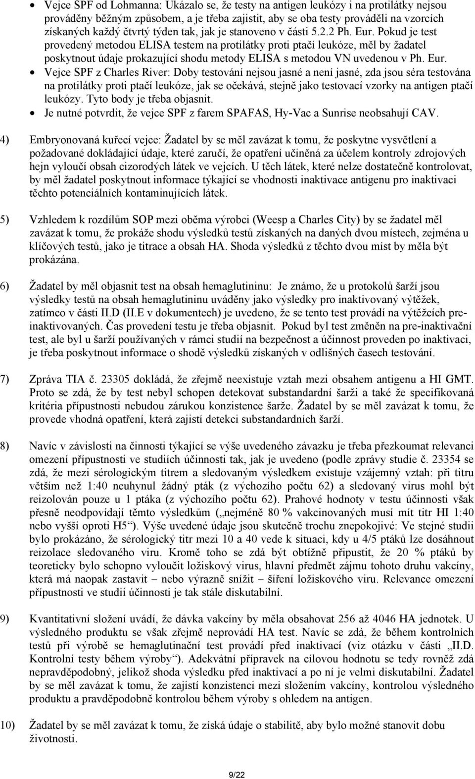 Pokud je test provedený metodou ELISA testem na protilátky proti ptačí leukóze, měl by žadatel poskytnout údaje prokazující shodu metody ELISA s metodou VN uvedenou v Ph. Eur.