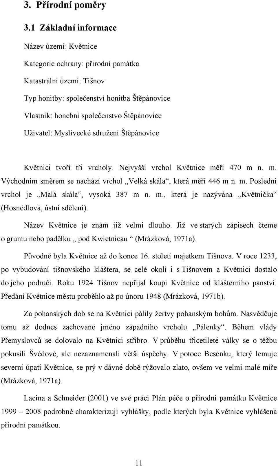 Uţivatel: Myslivecké sdruţení Štěpánovice Květnici tvoří tři vrcholy. Nejvyšší vrchol Květnice měří 470 m n. m. Východním směrem se nachází vrchol Velká skála, která měří 446 m n. m. Poslední vrchol je Malá skála, vysoká 387 m n.