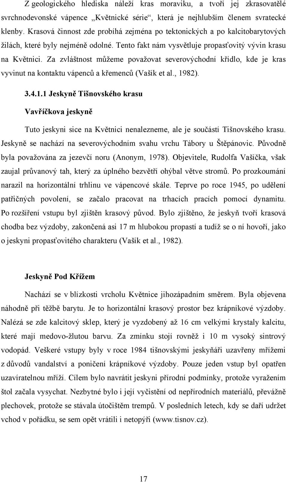 Za zvláštnost můţeme povaţovat severovýchodní křídlo, kde je kras vyvinut na kontaktu vápenců a křemenců (Vašík et al., 19