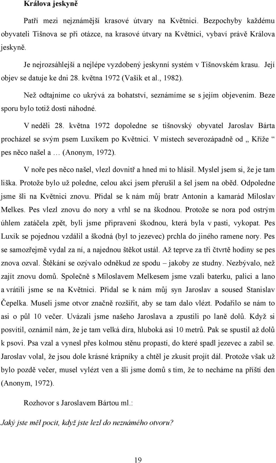 Neţ odtajníme co ukrývá za bohatství, seznámíme se s jejím objevením. Beze sporu bylo totiţ dosti náhodné. V neděli 28.