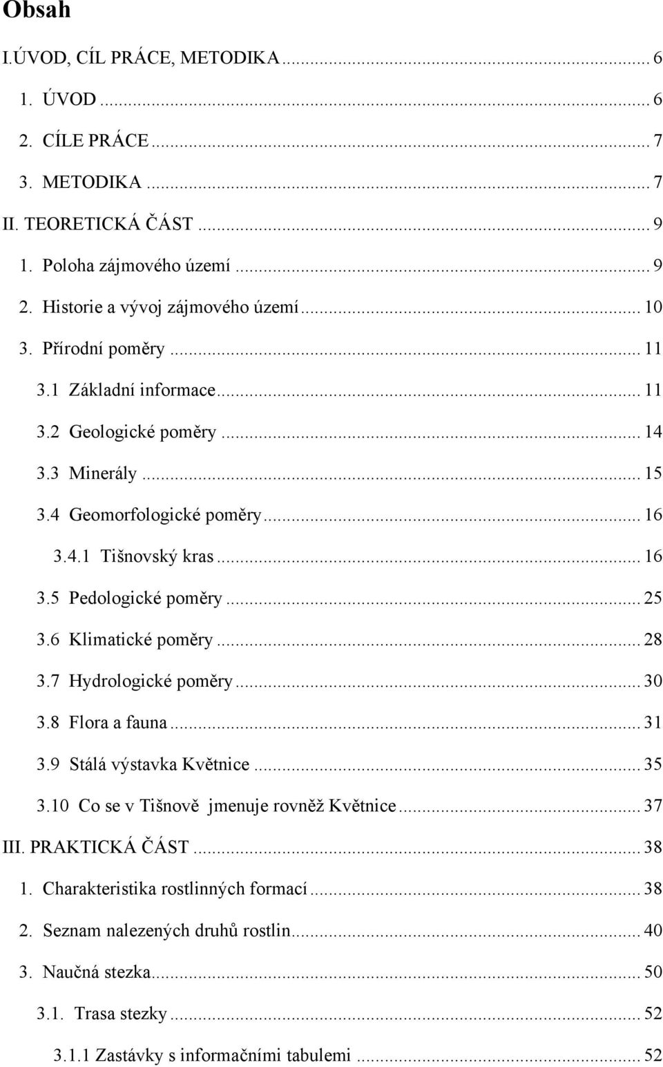 6 Klimatické poměry... 28 3.7 Hydrologické poměry... 30 3.8 Flora a fauna... 31 3.9 Stálá výstavka Květnice... 35 3.10 Co se v Tišnově jmenuje rovněţ Květnice... 37 III. PRAKTICKÁ ČÁST.