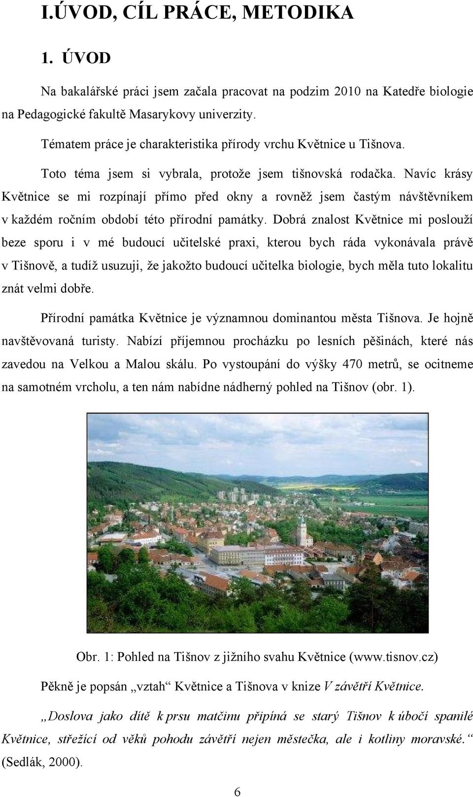 Navíc krásy Květnice se mi rozpínají přímo před okny a rovněţ jsem častým návštěvníkem v kaţdém ročním období této přírodní památky.