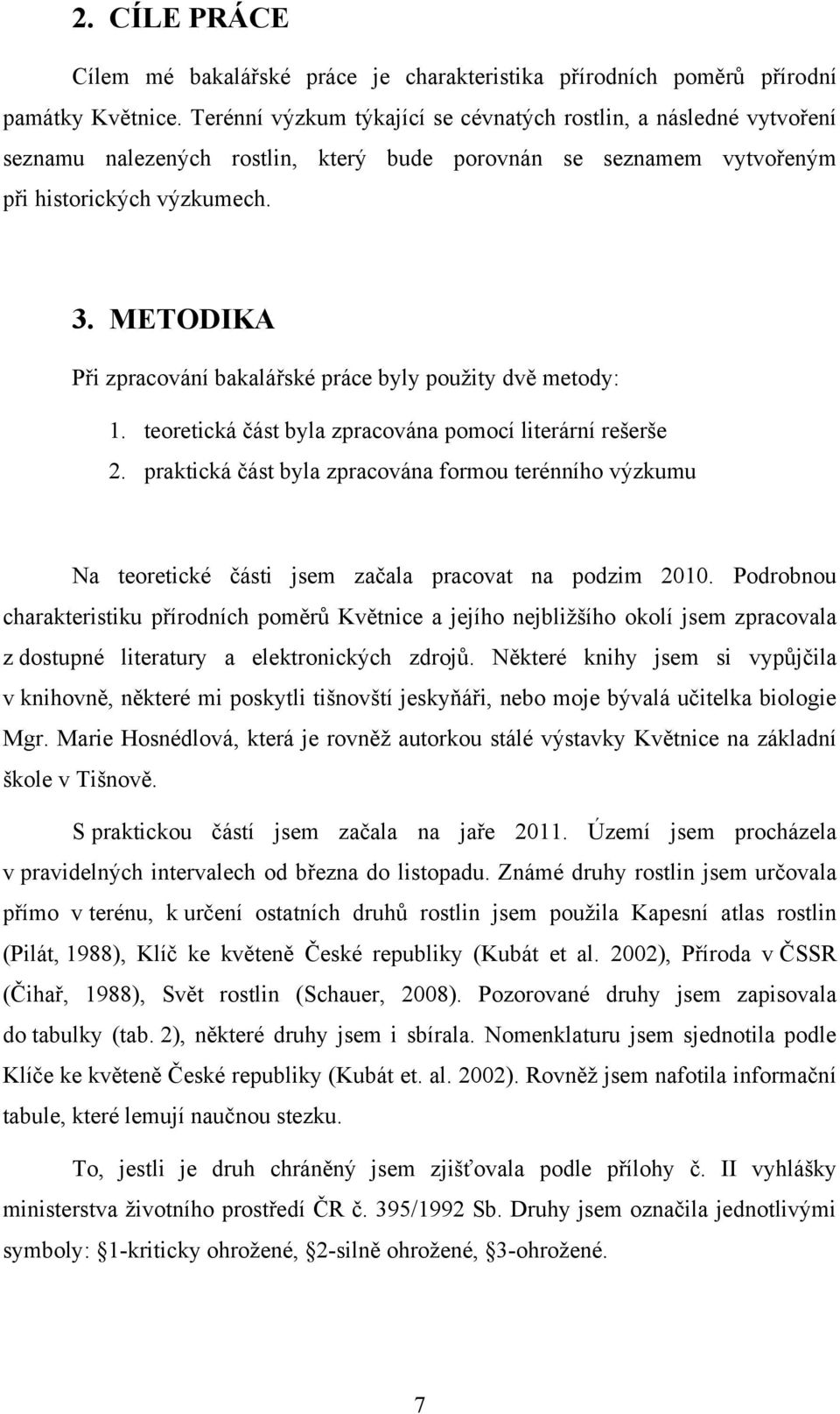 METODIKA Při zpracování bakalářské práce byly pouţity dvě metody: 1. teoretická část byla zpracována pomocí literární rešerše 2.