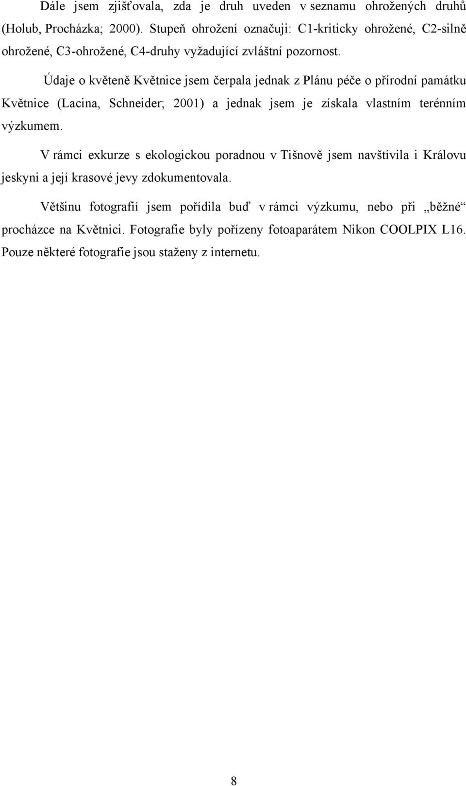 Údaje o květeně Květnice jsem čerpala jednak z Plánu péče o přírodní památku Květnice (Lacina, Schneider; 2001) a jednak jsem je získala vlastním terénním výzkumem.