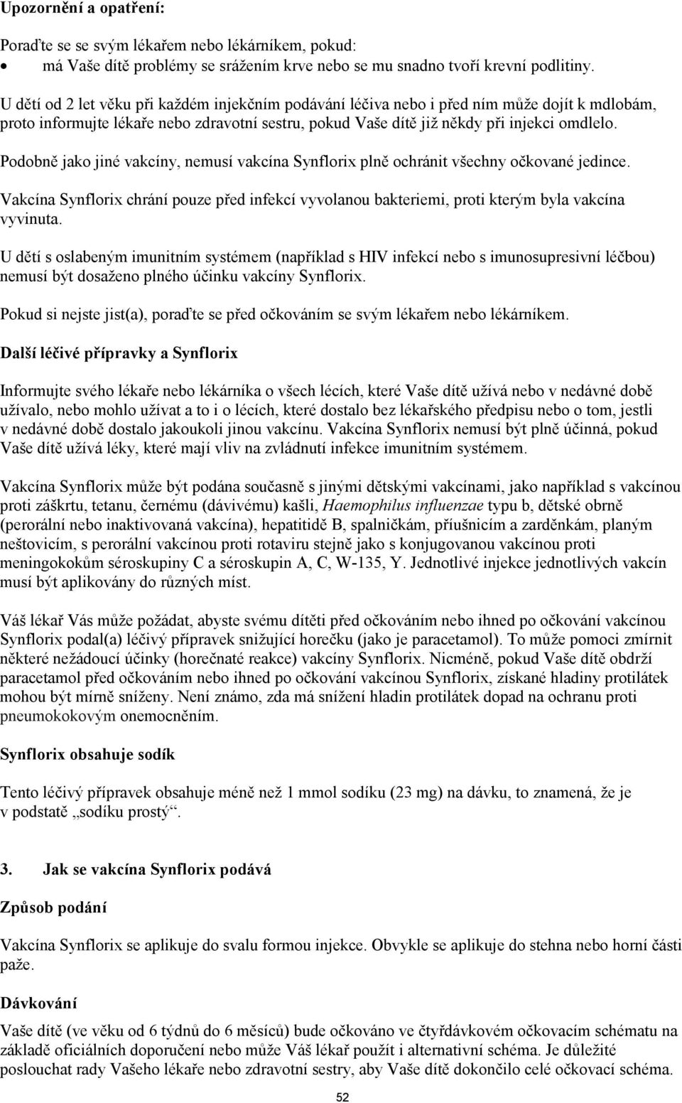 Podobně jako jiné vakcíny, nemusí vakcína Synflorix plně ochránit všechny očkované jedince. Vakcína Synflorix chrání pouze před infekcí vyvolanou bakteriemi, proti kterým byla vakcína vyvinuta.