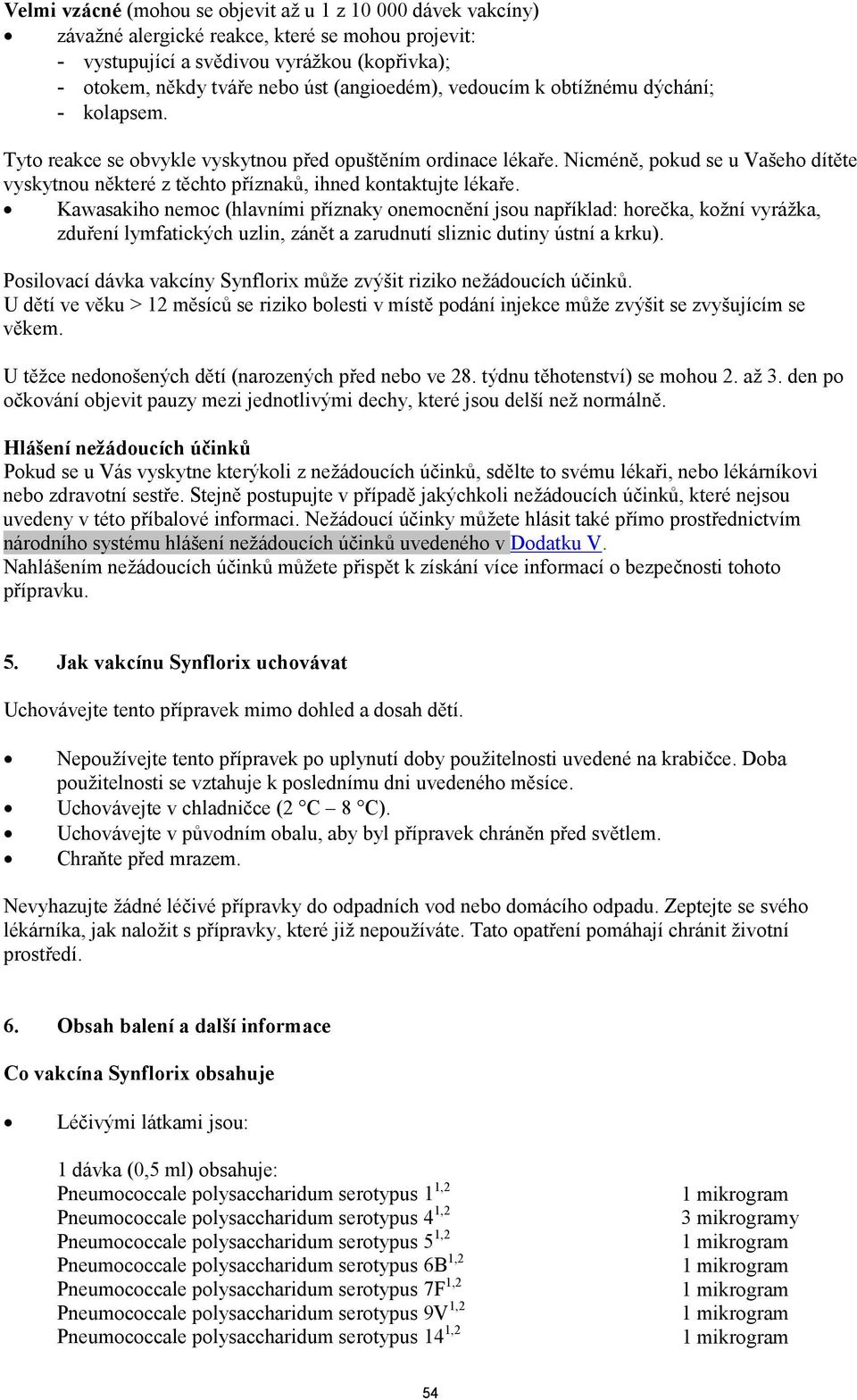 Nicméně, pokud se u Vašeho dítěte vyskytnou některé z těchto příznaků, ihned kontaktujte lékaře.