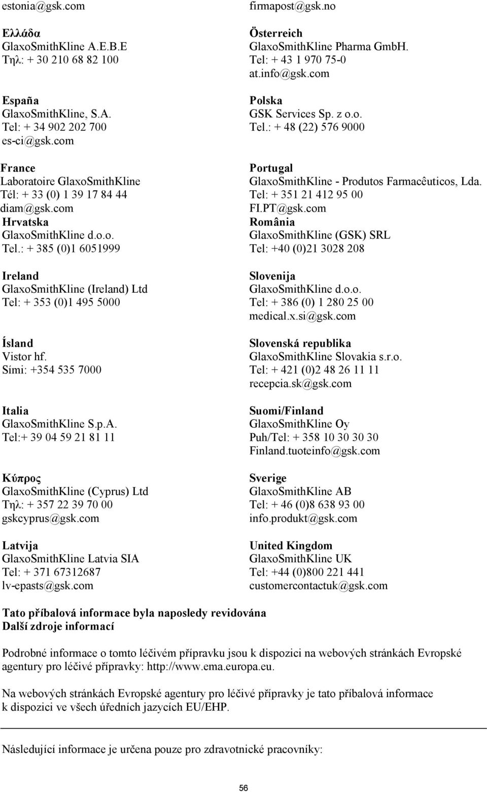: + 385 (0)1 6051999 Ireland GlaxoSmithKline (Ireland) Ltd Tel: + 353 (0)1 495 5000 Ísland Vistor hf. Sími: +354 535 7000 Italia GlaxoSmithKline S.p.A.
