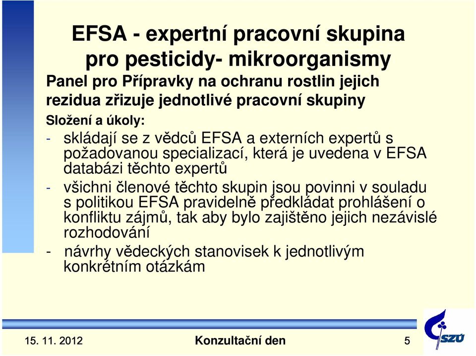 těchto expertů - všichni členové těchto skupin jsou povinni v souladu s politikou EFSA pravidelně předkládat prohlášení o