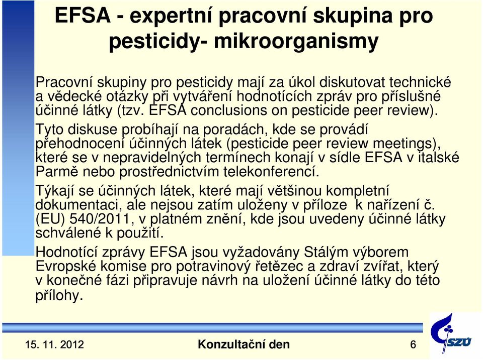 prostřednictvím telekonferencí. Týkají se účinných látek, které mají většinou kompletní dokumentaci, ale nejsou zatím uloženy v příloze k nařízeníč.